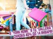 В "York Home" в ТЦ "Galleria" скидка 40% до 14 января!